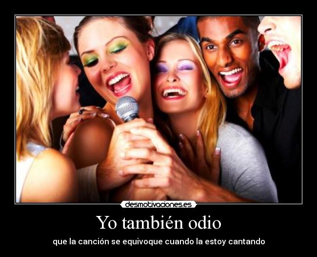 Yo también odio - que la canción se equivoque cuando la estoy cantando