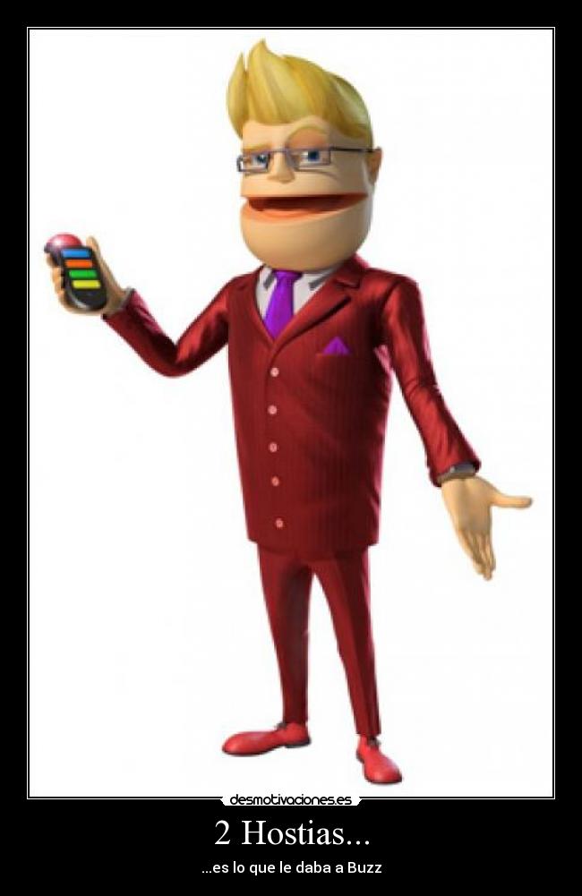 2 Hostias... - ...es lo que le daba a Buzz