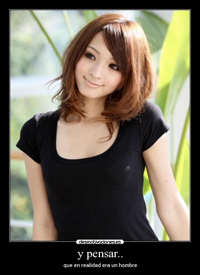 y pensar.. - que en realidad era un hombre