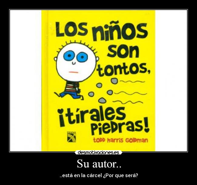 Su autor.. - ..está en la cárcel ¿Por que será?