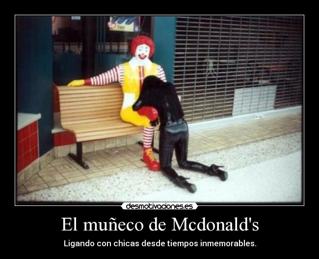 El muñeco de Mcdonalds - Ligando con chicas desde tiempos inmemorables.