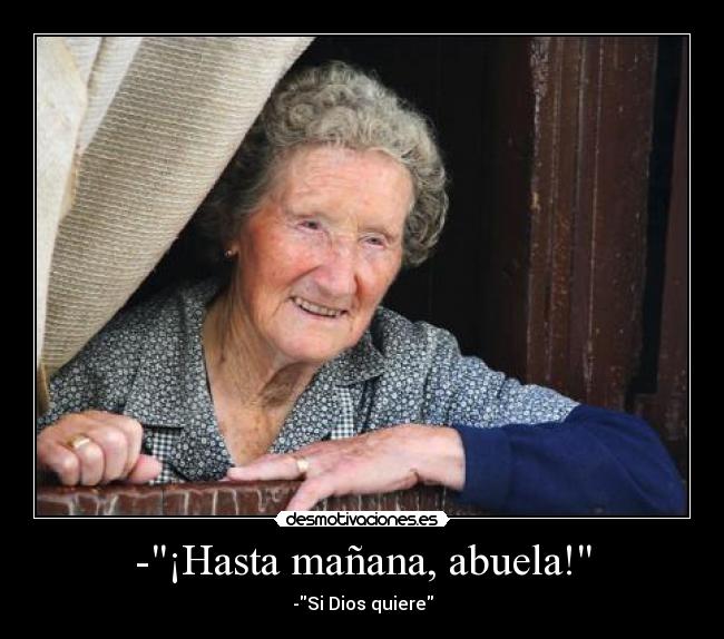 -¡Hasta mañana, abuela! -