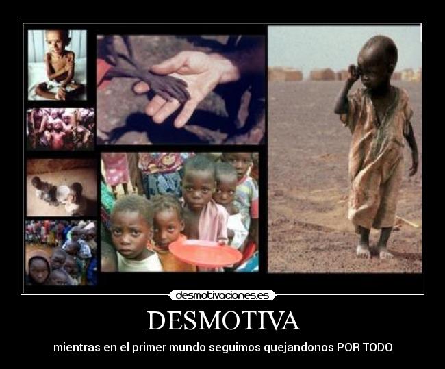 DESMOTIVA - mientras en el primer mundo seguimos quejandonos POR TODO
