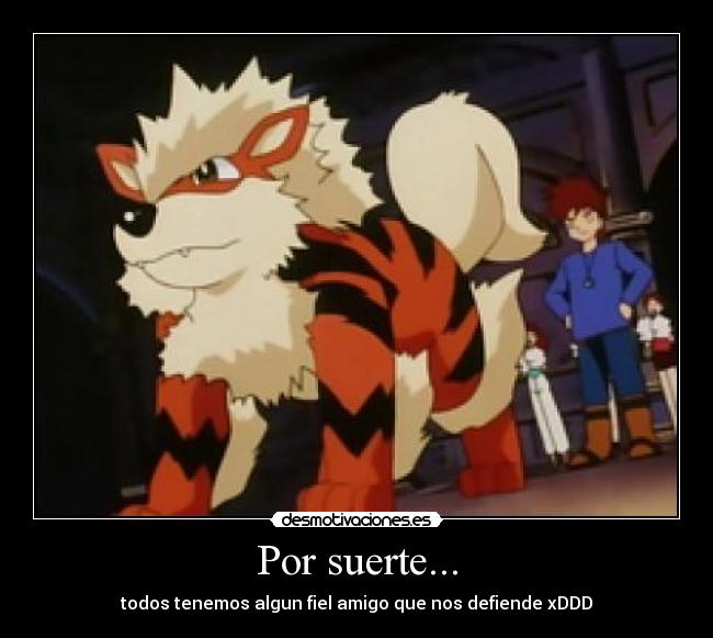 Por suerte... - todos tenemos algun fiel amigo que nos defiende xDDD