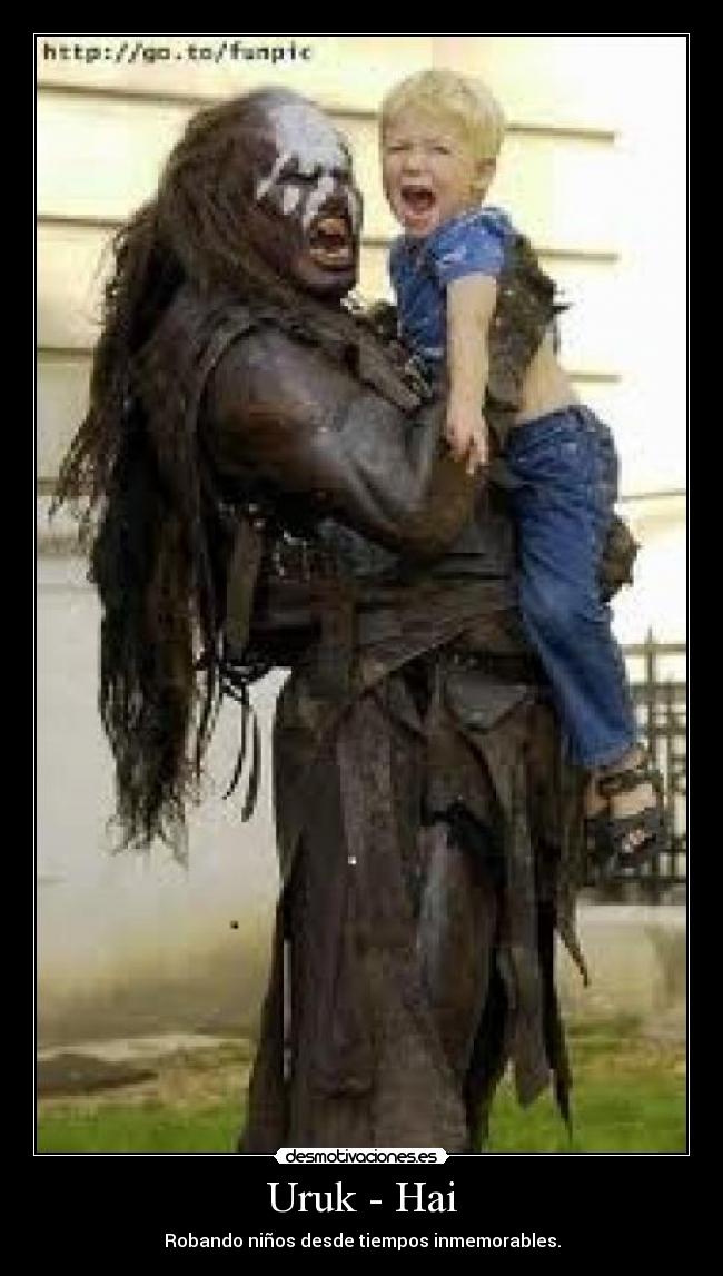 Uruk - Hai - Robando niños desde tiempos inmemorables.