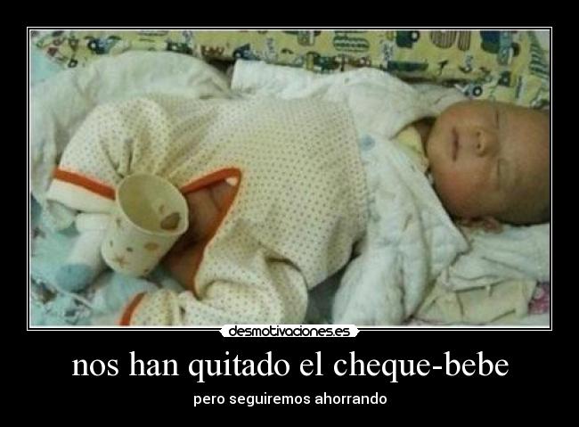 nos han quitado el cheque-bebe - pero seguiremos ahorrando