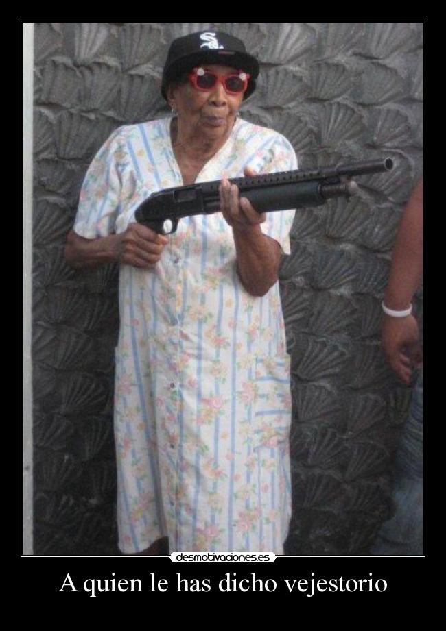 A quien le has dicho vejestorio -