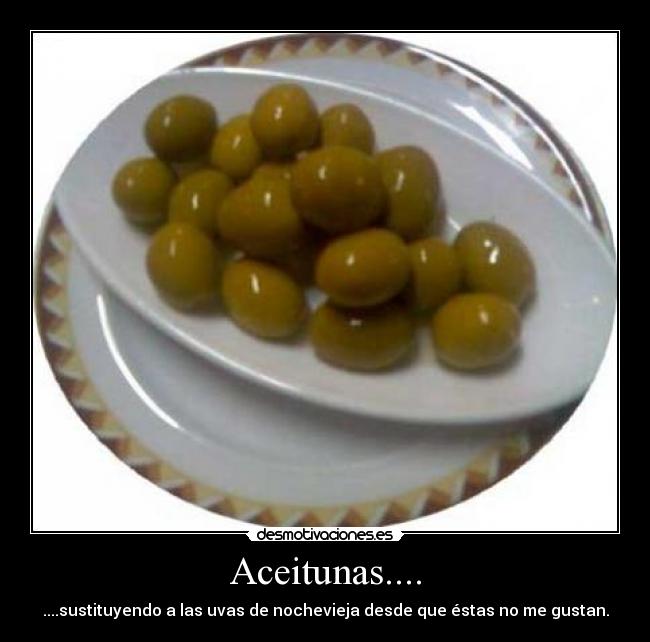Aceitunas.... - ....sustituyendo a las uvas de nochevieja desde que éstas no me gustan.