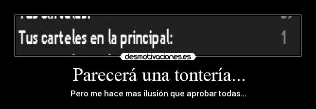 Parecerá una tontería... - Pero me hace mas ilusión que aprobar todas...