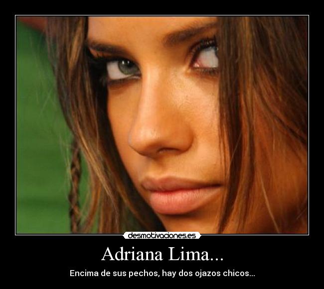 Adriana Lima... - Encima de sus pechos, hay dos ojazos chicos...