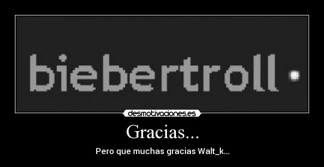 Gracias... - Pero que muchas gracias Walt_k...