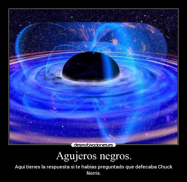 Agujeros negros. - Aqui tienes la respuesta si te habias preguntado que defecaba Chuck Norris.