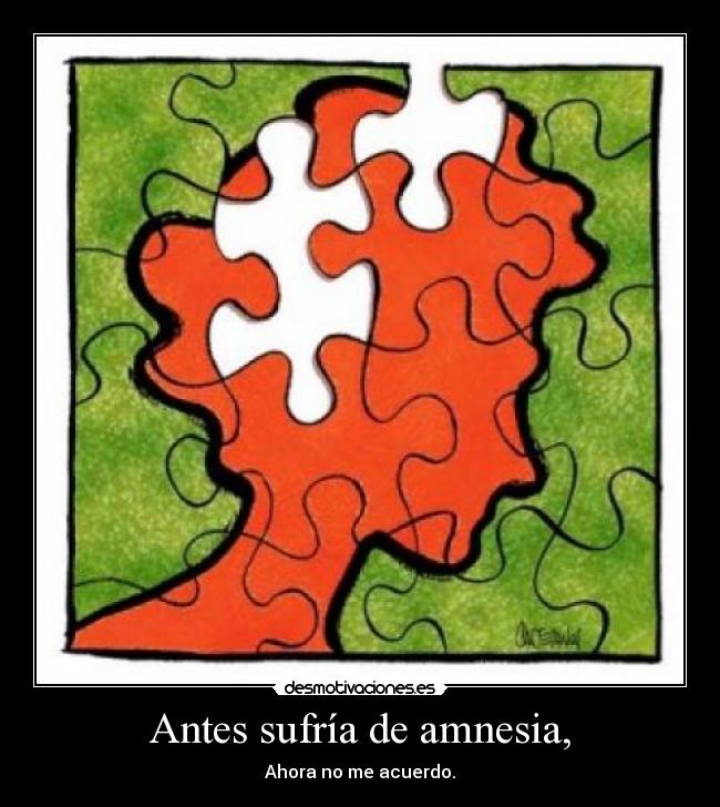 Antes sufría de amnesia, -