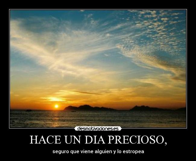 HACE UN DIA PRECIOSO, - seguro que viene alguien y lo estropea