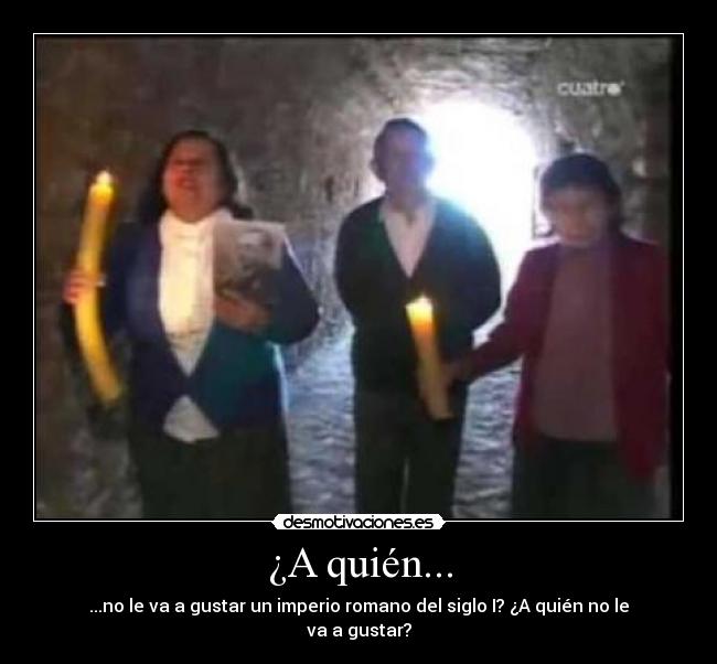 ¿A quién... - ...no le va a gustar un imperio romano del siglo I? ¿A quién no le va a gustar?