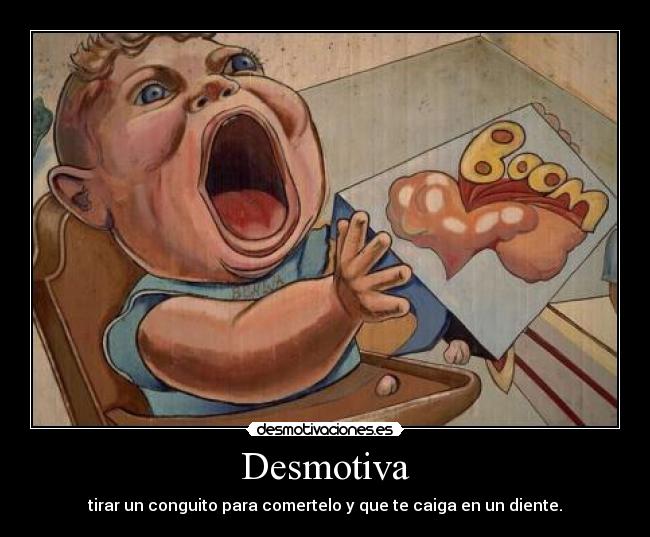 Desmotiva - tirar un conguito para comertelo y que te caiga en un diente.