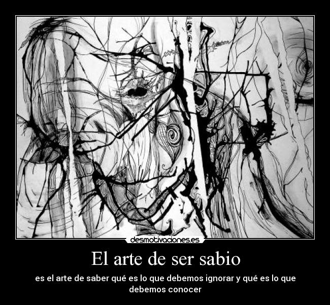 El arte de ser sabio - es el arte de saber qué es lo que debemos ignorar y qué es lo que debemos conocer