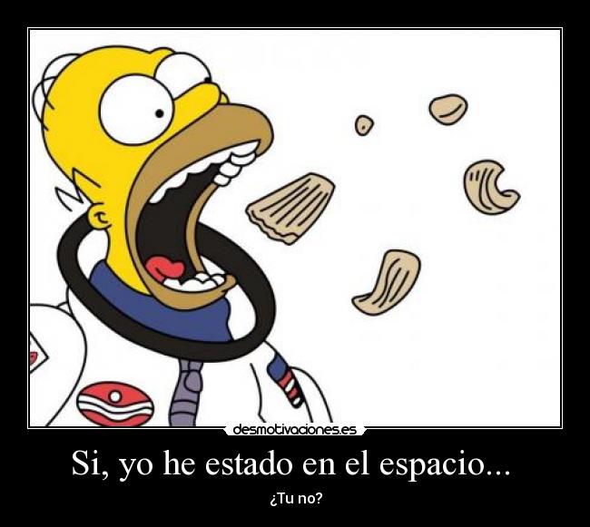 Si, yo he estado en el espacio... - ¿Tu no?