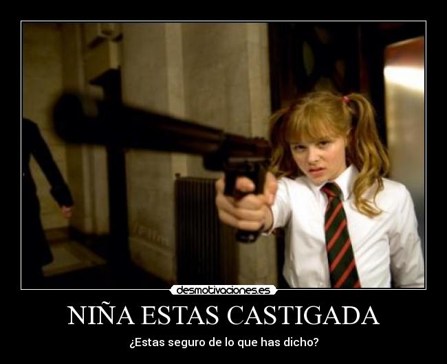 NIÑA ESTAS CASTIGADA - ¿Estas seguro de lo que has dicho?