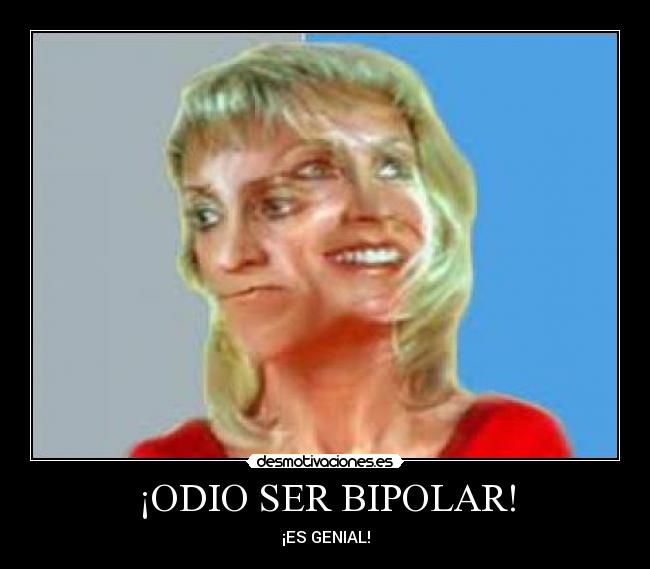 ¡ODIO SER BIPOLAR! - ¡ES GENIAL!