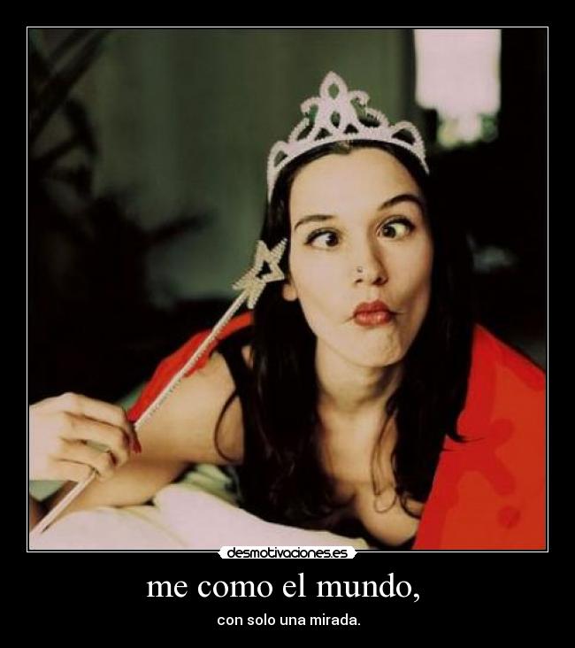 me como el mundo, -
