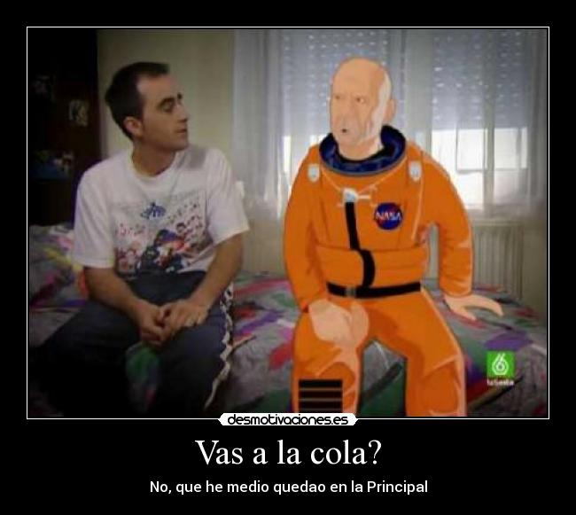 Vas a la cola? -