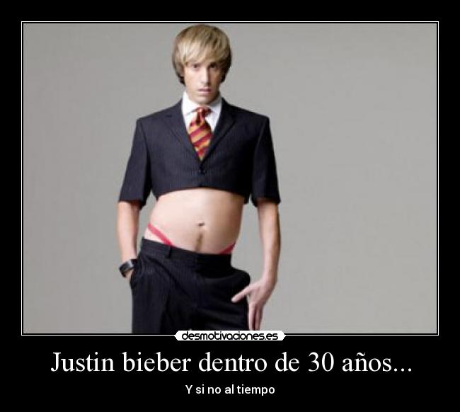 Justin bieber dentro de 30 años... - Y si no al tiempo