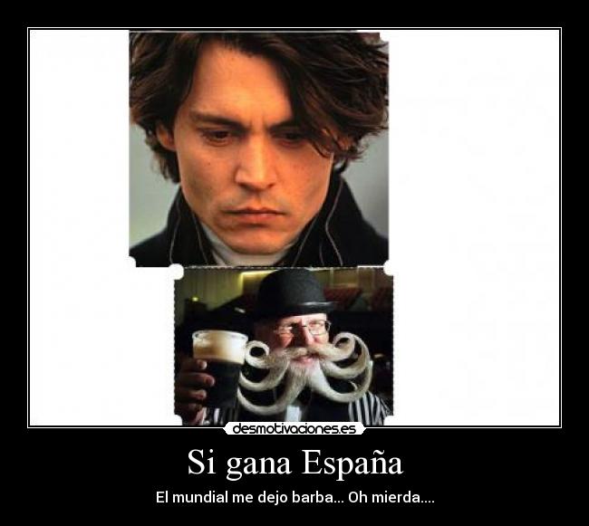 Si gana España - El mundial me dejo barba... Oh mierda....