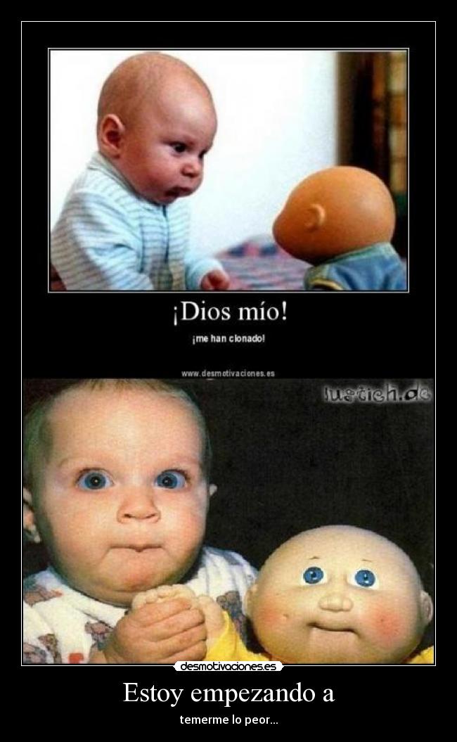 Estoy empezando a - temerme lo peor...