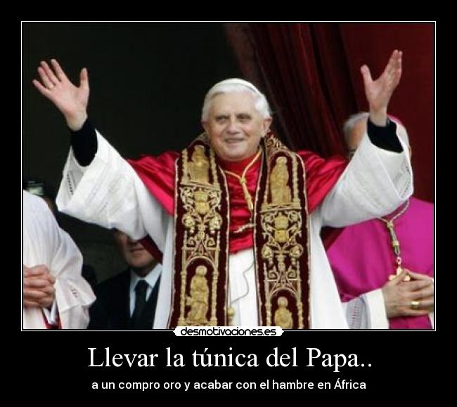 Llevar la túnica del Papa.. - 