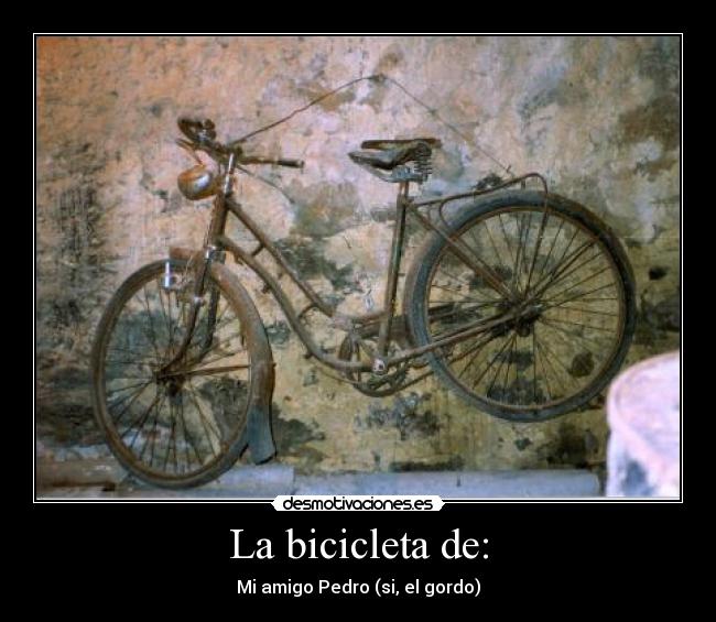 La bicicleta de: - Mi amigo Pedro (si, el gordo)