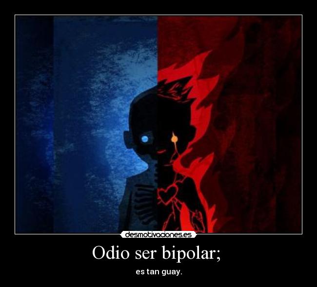 Odio ser bipolar; -