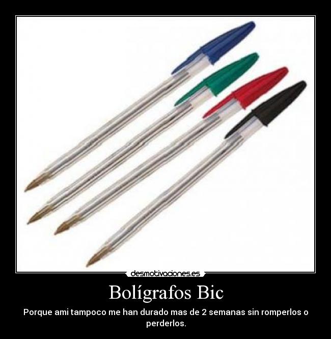 Bolígrafos Bic - Porque ami tampoco me han durado mas de 2 semanas sin romperlos o perderlos.