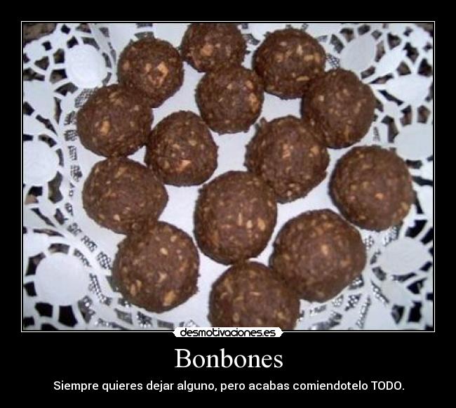 Bonbones - Siempre quieres dejar alguno, pero acabas comiendotelo TODO.