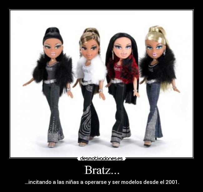 Bratz... - ...incitando a las niñas a operarse y ser modelos desde el 2001.