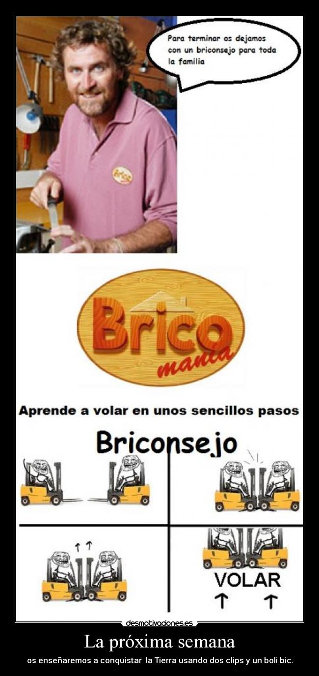 La próxima semana - os enseñaremos a conquistar la Tierra usando dos clips y un boli bic.