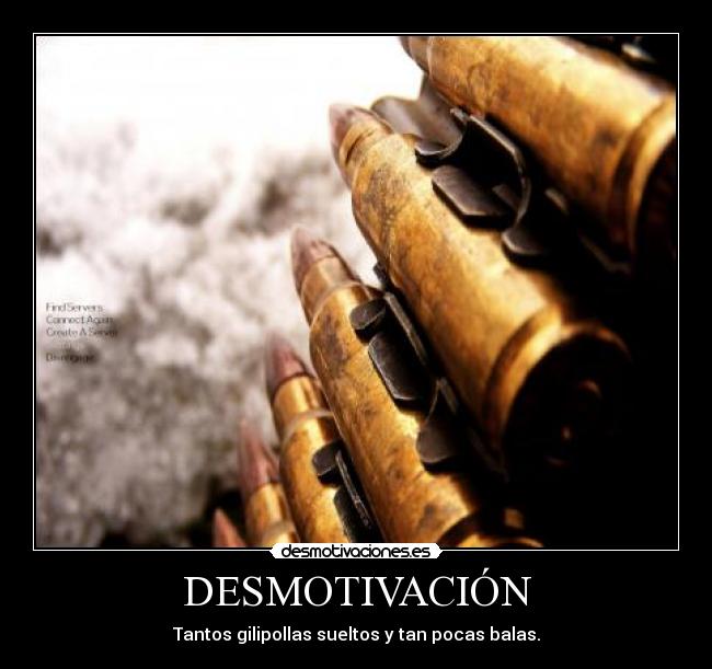 DESMOTIVACIÓN - Tantos gilipollas sueltos y tan pocas balas.