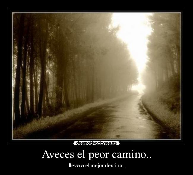 Aveces el peor camino.. -