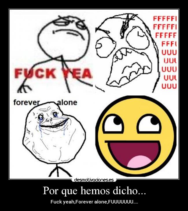 Por que hemos dicho... - Fuck yeah,Forever alone,FUUUUUUU....