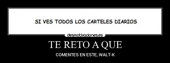 TE RETO A QUE - COMENTES EN ESTE, WALT-K