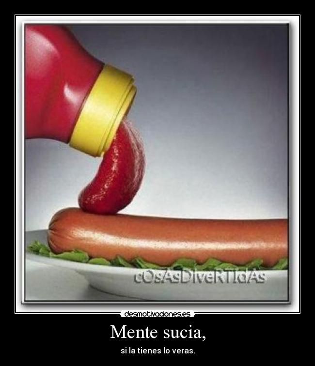 Mente sucia, - si la tienes lo veras.