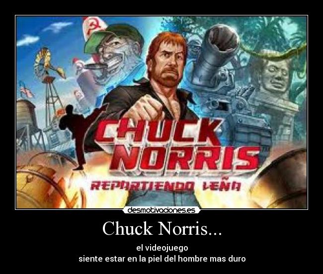 Chuck Norris... - el videojuego
siente estar en la piel del hombre mas duro