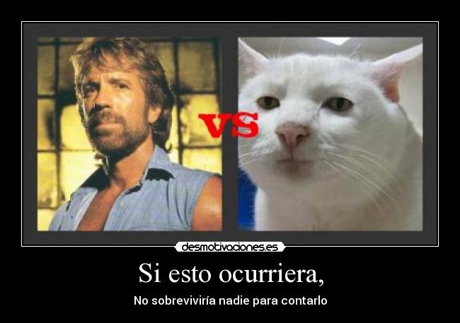 Si esto ocurriera, - No sobreviviría nadie para contarlo