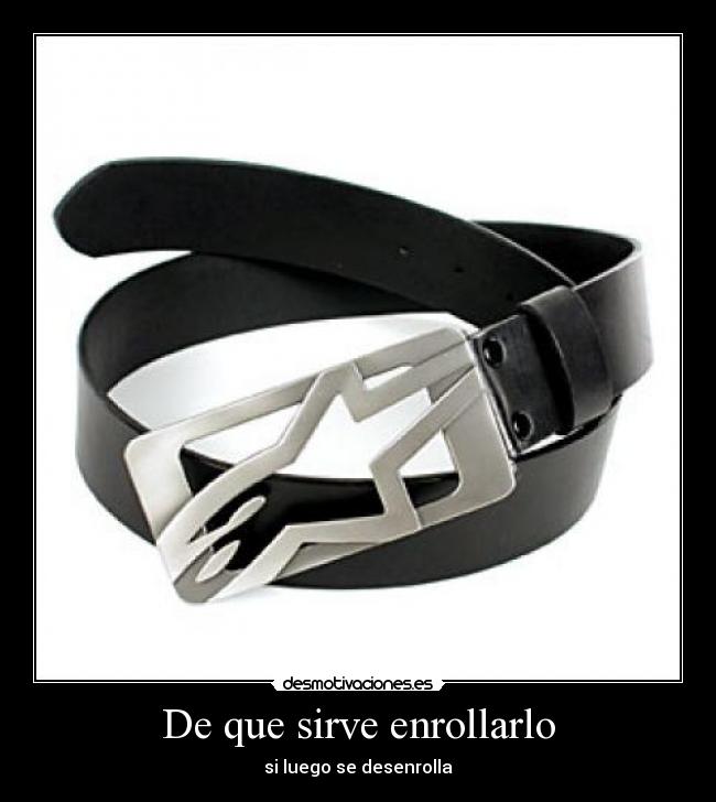 De que sirve enrollarlo - si luego se desenrolla