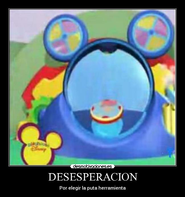 DESESPERACION - Por elegir la puta herramienta