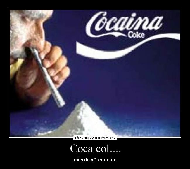 Coca col.... - mierda xD cocaina