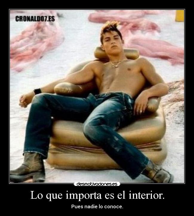 Lo que importa es el interior. - Pues nadie lo conoce.
