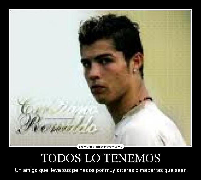 TODOS LO TENEMOS - Un amigo que lleva sus peinados por muy orteras o macarras que sean