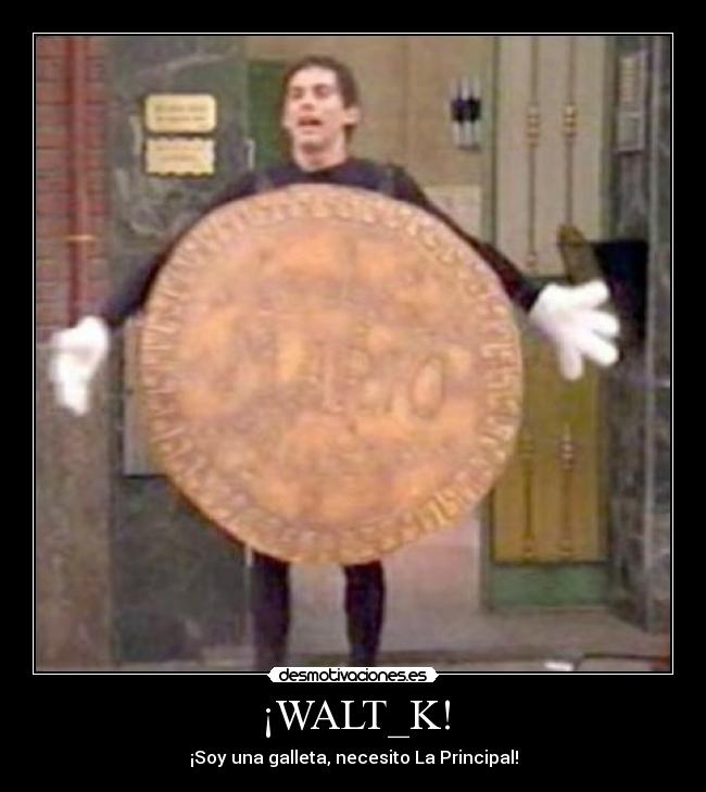 ¡WALT_K! - ¡Soy una galleta, necesito La Principal!