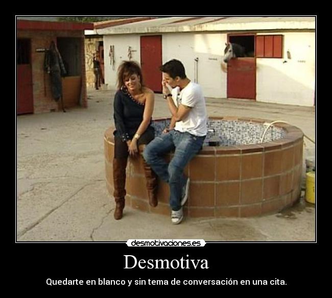 Desmotiva - Quedarte en blanco y sin tema de conversación en una cita.